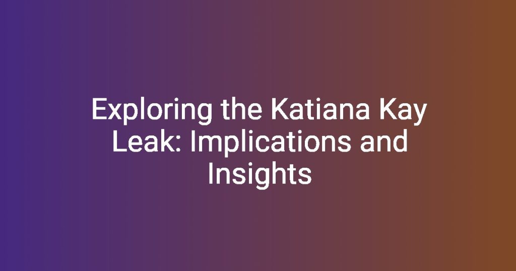 Exploring The Katiana Kay Leak Implications And Insights Florycare Exploring The Katiana Kay Leak Implications And Insights Florycare
